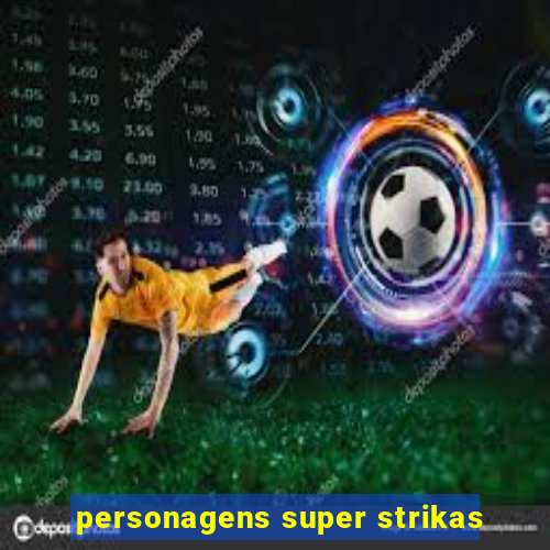 personagens super strikas